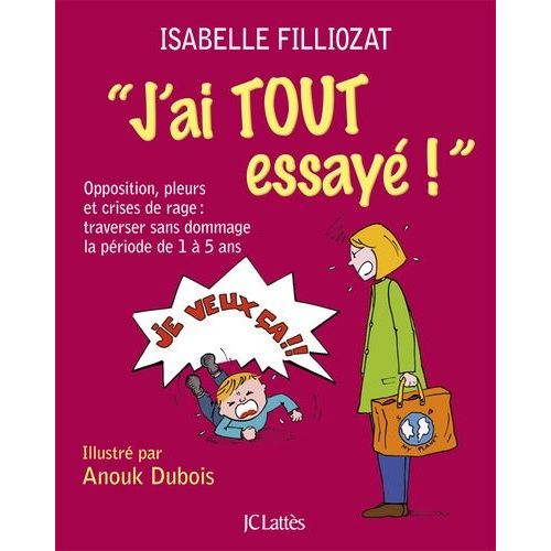 J'ai Tout Essay ! - Opposition, Pleurs Et Crises De Rage : Traverser Sans Dommage La Priode De 1  5 Ans    Format Broch 