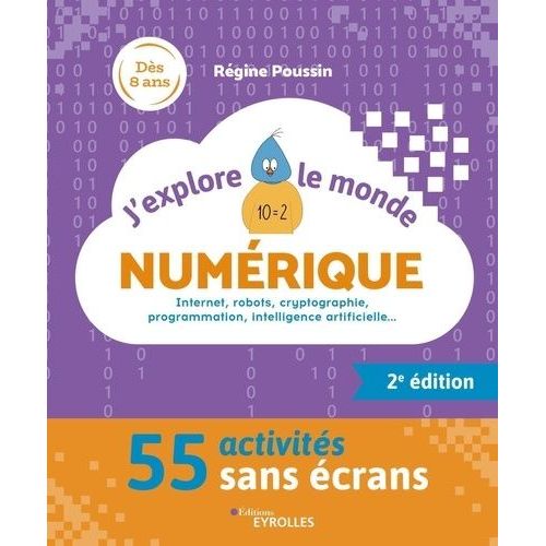 J'explore Le Monde Numrique - Internet, Robots, Cryptographie, Programmation, Intelligence Artificielle - 52 Activits Sans crans    Format Album 
