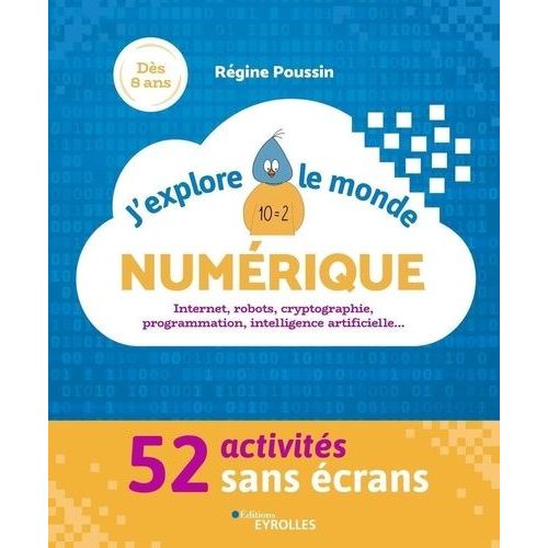 J'explore Le Monde Numrique - Internet, Robots, Cryptographie, Programmation, Intelligence Artificielle - 52 Activits Sans cran    Format Beau livre 