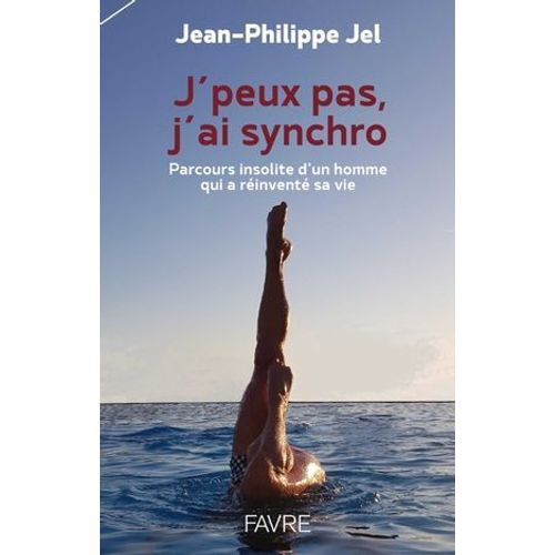 J'peux Pas, J'ai Synchro - Parcours Insolite D'un Homme Qui A Rinvent Sa Vie  