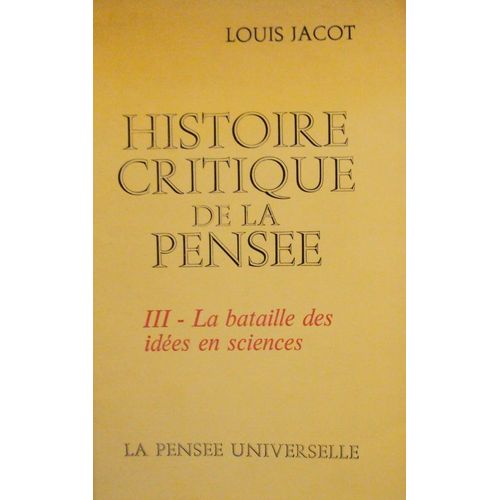 Histoire Critique De La Pense T.1:La Bataille Des Ides En Religion;T.2:La Bataille Des Ides En Philosophie;T.3:La Bataille Des Ides En Science   de Jacot Louis 