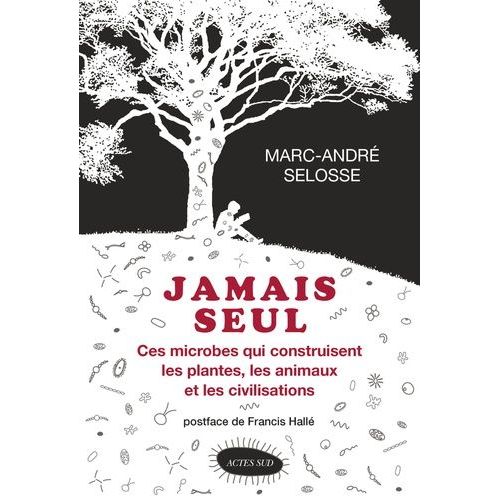 Jamais Seul - Ces Microbes Qui Construisent Les Plantes, Les Animaux Et Les Civilisations   de Selosse Marc-Andr  Format Beau livre 