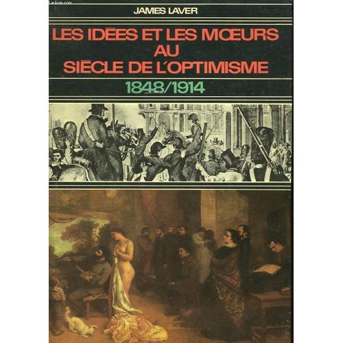 Les Idees Et Les Moeurs Au Siecle De L'optimisme. 1848 / 1914   de James Laver