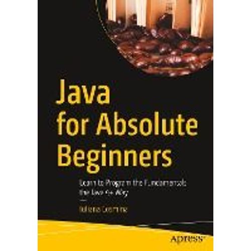 Java For Absolute Beginners: Learn To Program The Fundamentals The Java 9+ Way   de Iuliana Cosmina  Format Broch 