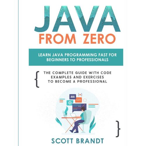 Java From Zero: Learn Java Programming Fast For Beginners To Professionals: The Complete Guide With Code Examples And Exercises To Become A Professional   de Brandt, Scott  Format Broch 