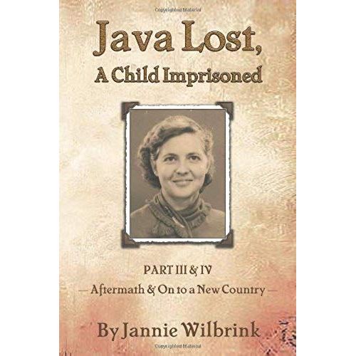 Java Lost, A Child Imprisoned Iii: Part Iii, Aftermath And Part Iv, On To A New Country   de Jannie Wilbrink  Format Broch 