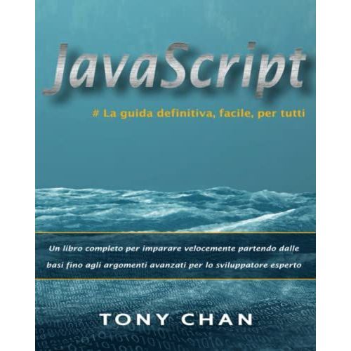 Javascript, La Guida Definitiva, Facile, Per Tutti: Un Libro Completo Per Imparare A Programmare Velocemente Partendo Dalle Basi Fino Agli Argomenti Avanzati Per Lo Sviluppatore Esperto   de Chan, Tony  Format Broch 
