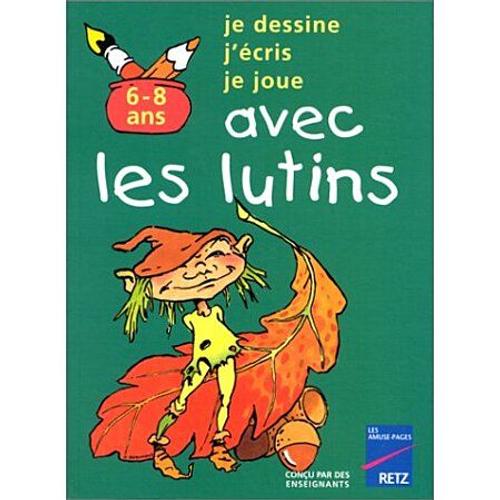 Je Dessine, J'cris, Je Joue Avec Les Lutins, Pour Les 6-8 Ans, Conu Par Des Enseignants, Editions Retz, Collection Les Amuse-Pages   