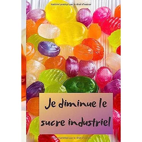 Je Diminue Le Sucre Industriel: Livret De Soutien Avec Des Ides Pour Vous Accompagnez Dans Votre Engagement En Toute Simplicit 100 Pages 17 X 25 Cm Tout Est Possible !   de Objectifs, coach  Format Broch 