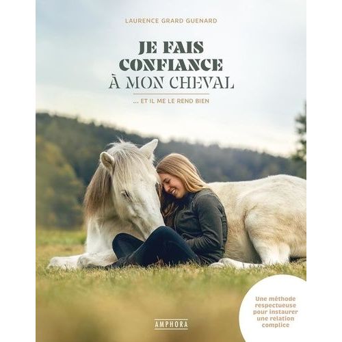 Je Fais Confiance  Mon Cheval - ... Et Il Me Le Rend Bien - Une Mthode Respectueuse Pour Instaurer Une Relation Complice    Format Grand Format 
