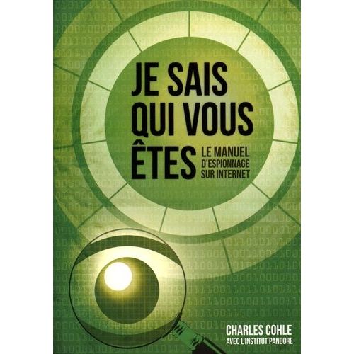 Je Sais Qui Vous tes - Le Manuel D'espionnage Sur Internet   de Cohle Charles  Format Broch 