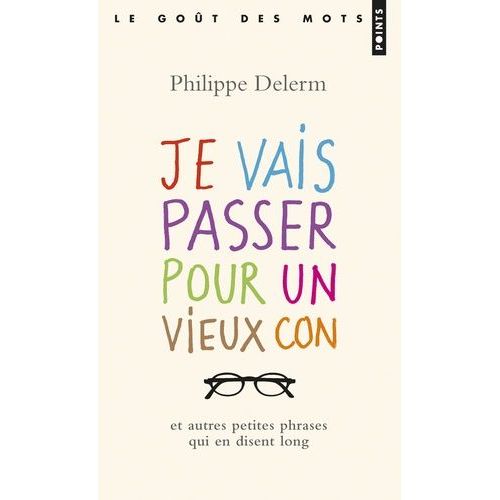 Je Vais Passer Pour Un Vieux Con - Et Autres Petites Phrases Qui En Disent Long    Format Poche 