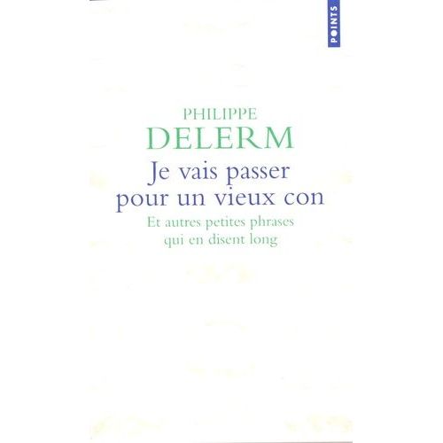 Je Vais Passer Pour Un Vieux Con - Et Autres Petites Phrases Qui En Disent Long    Format Poche 