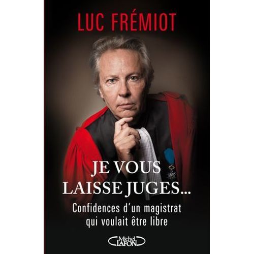 Je Vous Laisse Juges...Confidences D'un Magistratqui Voulait Etre Libre  