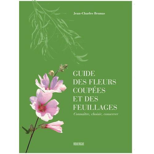 Guide Des Fleurs Coupes Et Des Feuillages - Connatre, Choisir, Conserver   de Beunas Jean-Charles  Format Beau livre 