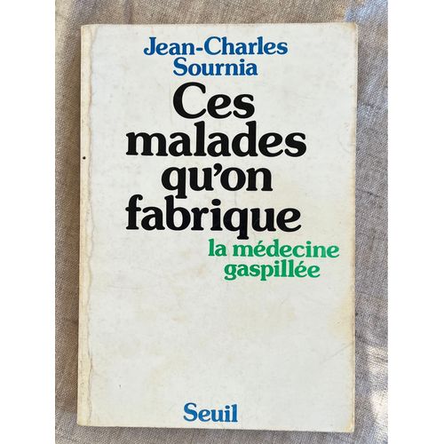 Jean-Charles, Sournia. C?Est Malade Qu?On Fabrique La Mdecine Gaspille . ditions Du Seuil, Paris, 1977   