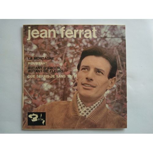 Jean FERRAT La montagne Autant d¿amour, autant de fleurs Hourrah ! Que seraisje sans toi