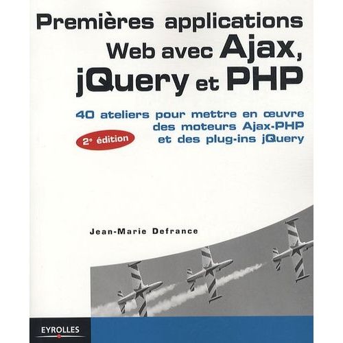 Premires Applications Web Avec Ajax, Jquery Et Php - 40 Ateliers Pour Mettre En Oeuvre Des Moteurs Ajax-Php Et Des Plug-Ins Jquery   de jean-marie defrance  Format Broch 