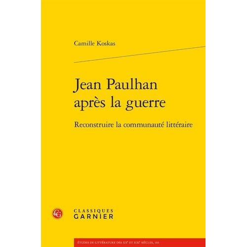 Jean Paulhan Aprs La Guerre - Reconstruire La Communaut Littraire   de Koskas Camille  Format Beau livre 