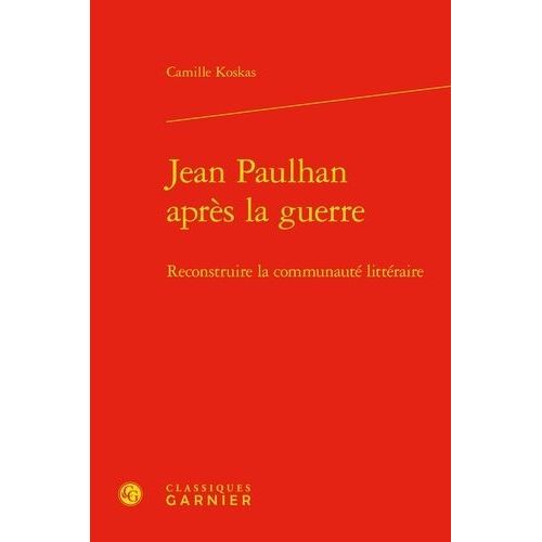 Jean Paulhan Aprs La Guerre - Reconstruire La Communaut Littraire   de Koskas Camille  Format Beau livre 