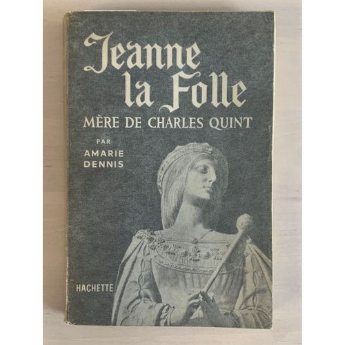 Jeanne La Folle, Mre De Charles Quint, Amaris Dennis, dition 1956   