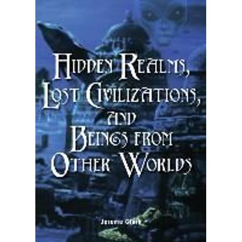 Hidden Realms, Lost Civilizations, And Beings From Other Worlds   de Jerome Clark  Format Broch 