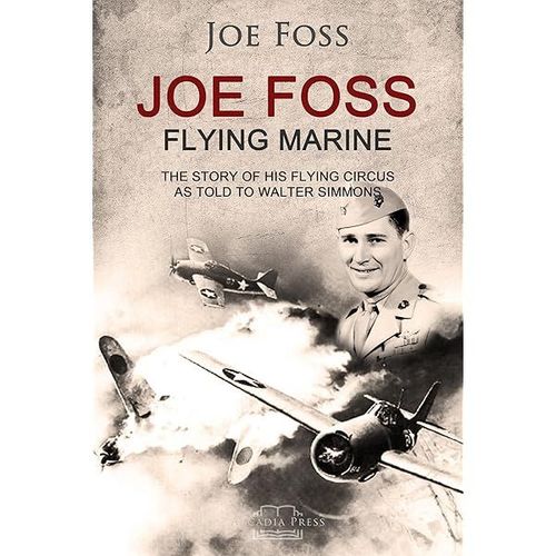 Joe Foss Flying Marine: The Story Of His Flying Circus