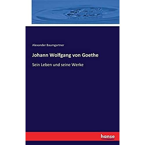 Johann Wolfgang Von Goethe   de Alexander Baumgartner  Format Broch 