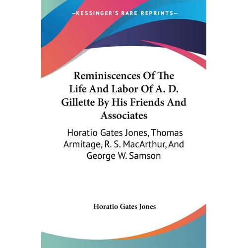 Reminiscences Of The Life And Labor Of A. D. Gillette By His Friends And Associates: Horatio Gates Jones, Thomas Armitage, R. S. Macarthur, And George W. Samson    Format Broch 