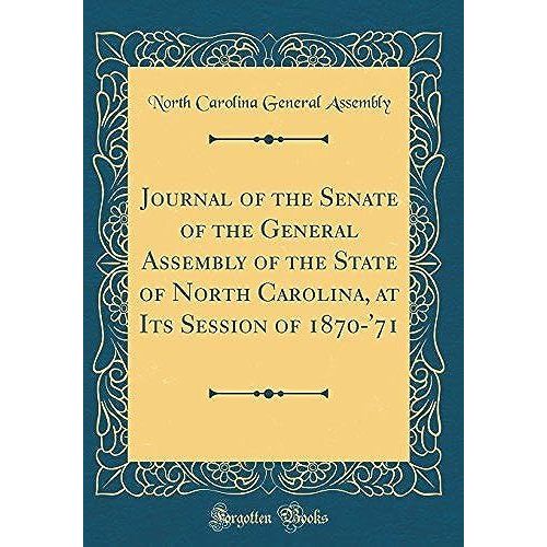 Journal Of The Senate Of The General Assembly Of The State Of North Carolina, At Its Session Of 1870-'71 (Classic Reprint)   de unknown  Format Broch 