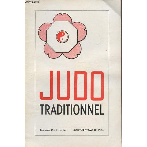 Judo Traditionnel N38 4e Anne Aot-Sept. 64 - Calendrier Des Comptitions Pour La Saison 64-65- C Est Pourtant Si Simple - La Dmystification Sportive- Stage De La Bresse- Entraide- L Esprit Du(...)   de Collectif 