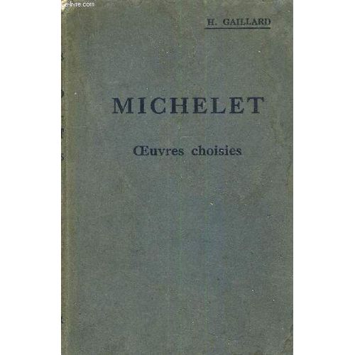 Jules Michelet Oeuvres Choisies Disposees D'apres L'ordre Chronologique Avec Une Biographie Des Notes Critiques Grammaticales Historiques Des Notices Et Des Illustrations Documentaires. de H.Gaillard