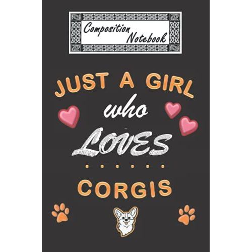 Just A Girl Who Loves Corgis: Use This College Lined Notebook For All Your Notes. Some Will Be About Corgis, Others Will Be About Much Less Important Subjects.   de Lester, Michael D.  Format Broch 