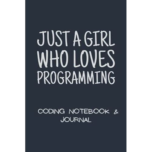 Just A Girl Who Loves Programming: Coding Notebook & Journal (120 Pages, 6
