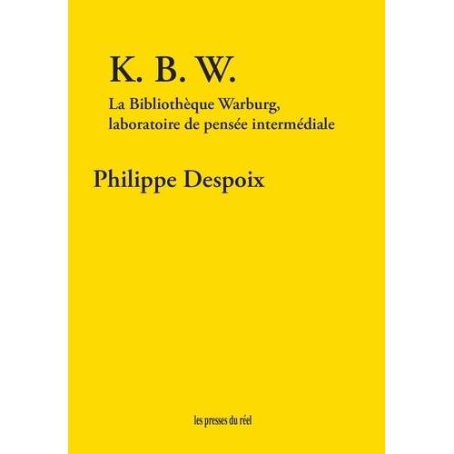 K.B.W - La Bibliothque Warburg, Laboratoire De Pense Intermdiale   de Despoix Philippe  Format Beau livre 