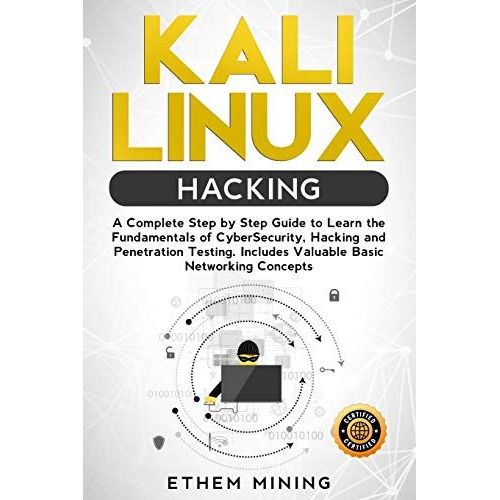 Kali Linux Hacking: A Complete Step By Step Guide To Learn The Fundamentals Of Cyber Security, Hacking, And Penetration Testing. Includes Valuable Basic Networking Concepts.   de Mining, Ethem  Format Broch 