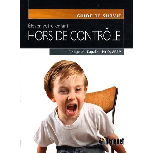 Elever Votre Enfant Hors De Contrle - Un Programme Efficace, Simple  Utiliser Pour Enseigner Le Contrle De Soi   de Kapalka George M  Format Broch 