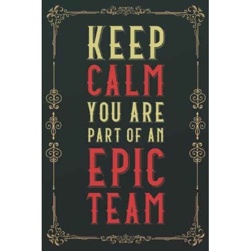 Keep Calm, You Are Part Of An Epic Team: Funny Gag Gift Notebook Journal For Co-Workers, Friends And Family | 6 X 9 Blank Lined Notebook For Adults (120 Pages) | Funny Office Notebooks For Teammates   de Publishing, Saynt  Format Broch 