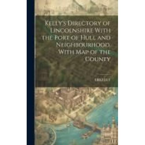 Kelly's Directory Of Lincolnshire With The Port Of Hull And Neighbourhood. With Map Of The County    Format Reli 