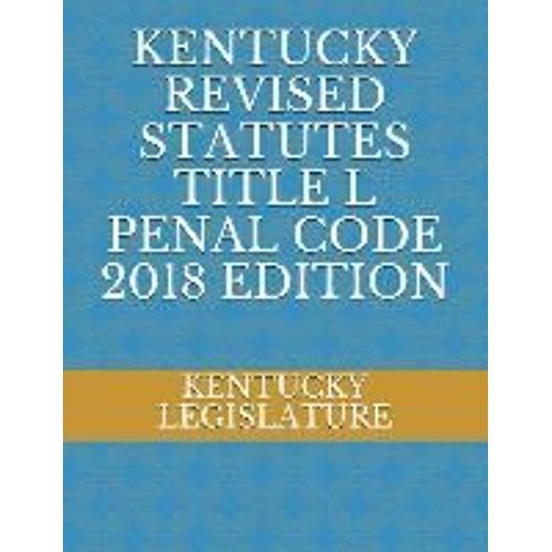 Kentucky Revised Statutes Title L Penal Code 2018 Edition   de Kentucky Legislature  Format Broch 