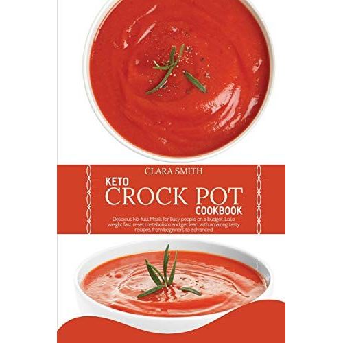 Keto Crock Pot Cookbook: Delicious No-Fuss Meals For Busy People On A Budget. Lose Weight Fast, Reset Metabolism And Get Lean With Amazing Tasty Recipes, From Beginners To Advanced.   de Smith, Clara  Format Broch 