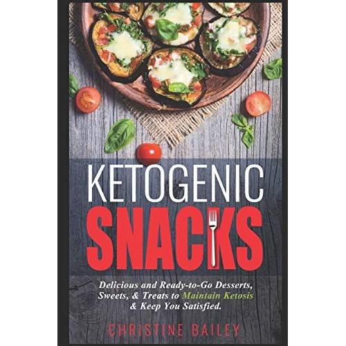 Ketogenic Snacks: Delicious And Ready-To-Go Desserts, Sweets, & Treats To Maintain Ketosis & Keep You Satisfied   de Christine Bailey  Format Broch 