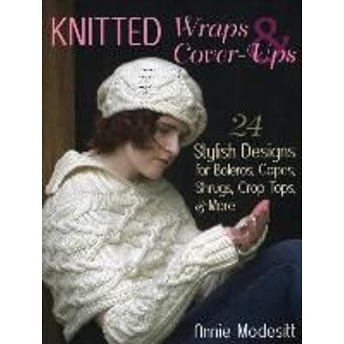 Knitted Wraps & Cover-Ups: 24 Stylish Designs For Boleros, Capes, Shrugs, Crop Tops, & More   de Annie Modesitt  Format Broch 