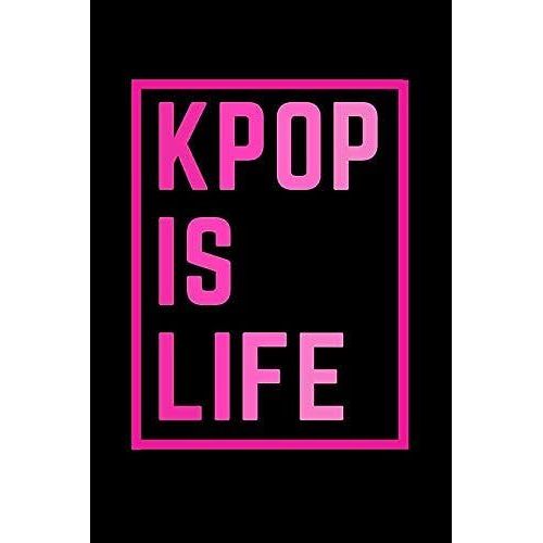 Kpop Blank Lined Notebook - Journal K-Pop Is Life Book: Ideal For Music Lovers And Fans Of Korean K Pop Jpop Cpop Gift & School Notes (9 X 6 Inches) D   de Kpop Notebooks and Merchandise  Format Broch 