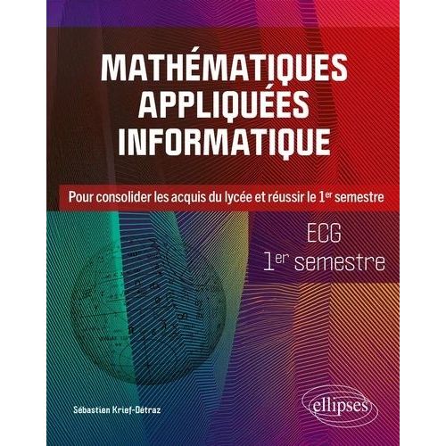 Mathmatiques Appliques, Informatique Ecg 1er Semestre - Pour Consolider Les Acquis Du Lyce Et Russir Le 1er Semestre    Format Grand Format 