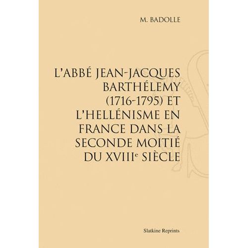 L'abb Jean-Jacques Barthlmy (1716-1795) Et L'hellnisme En France Dans La Seconde Moiti Du Xviiie Sicle   de M Badolle  Format Broch 
