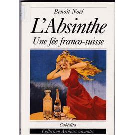 l'absinthe : une fée franco-suisse (le centenaire de la prohibition ) avec  de nombreuses illustrations