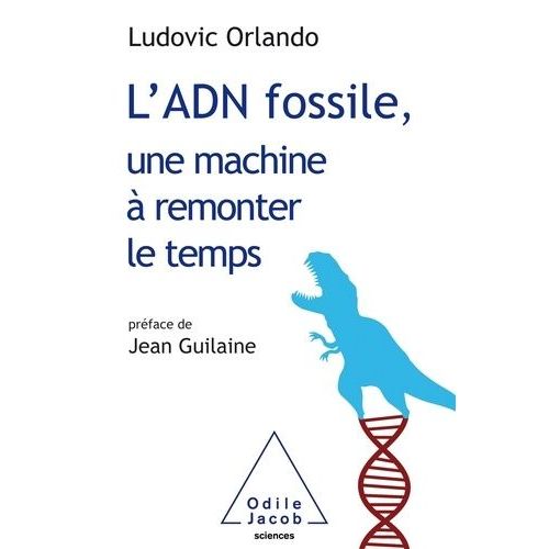L'adn Fossile, Une Machine  Remonter Le Temps - Les Tests Adn En Archologie   de Orlando Ludovic  Format Grand Format 