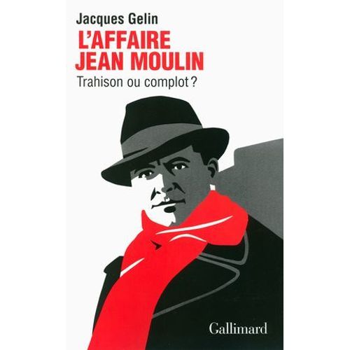 L'affaire Jean Moulin. Trahison Ou Complot ?  