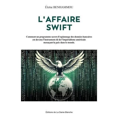 L?Affaire Swift - Comment Un Programme Secret D'espionnage Des Donnes Bancaires Est Devenu L'instrument Cl De L'imprialisme Amricain Menaant La Paix Dans Le Monde   de Benhammou Elose  Format Beau livre 